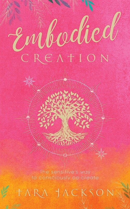 Embodied Creation: The sensitives way to consciously co-create (Paperback)