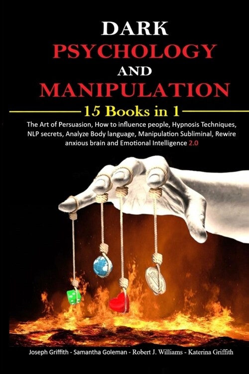 Dark psychology and Manipulation: 15 Books in 1 The Art of Persuasion, How to influence people, Hypnosis Techniques, NLP secrets, Analyze Body languag (Paperback)