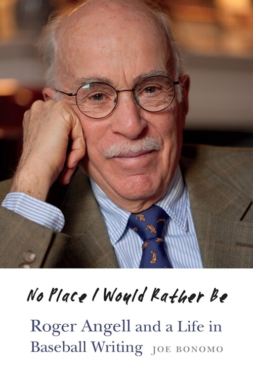 No Place I Would Rather Be: Roger Angell and a Life in Baseball Writing (Paperback)