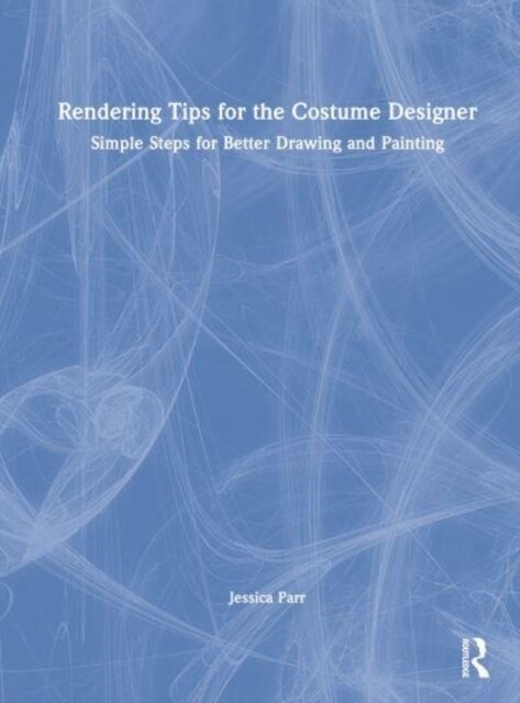 Rendering Tips for the Costume Designer : Simple Steps for Better Drawing and Painting (Hardcover)