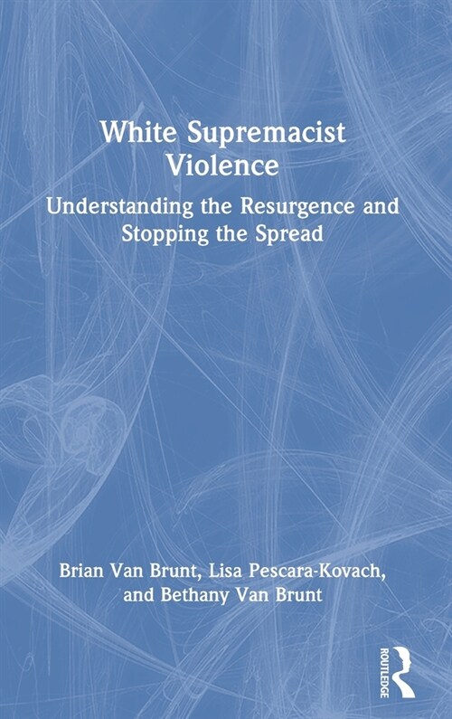 White Supremacist Violence : Understanding the Resurgence and Stopping the Spread (Hardcover)