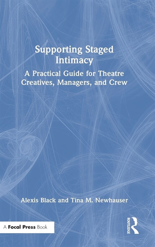 Supporting Staged Intimacy : A Practical Guide for Theatre Creatives, Managers, and Crew (Hardcover)