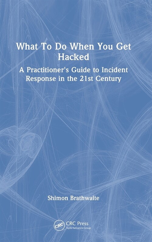 What To Do When You Get Hacked : A Practitioners Guide to Incident Response in the 21st Century (Hardcover)