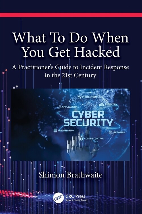 What To Do When You Get Hacked : A Practitioners Guide to Incident Response in the 21st Century (Paperback)