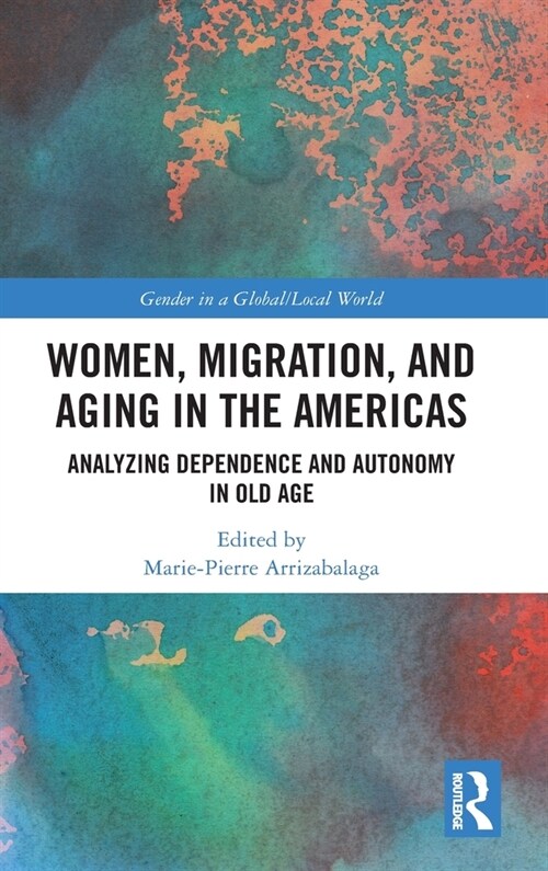 Women, Migration, and Aging in the Americas : Analyzing Dependence and Autonomy in Old Age (Hardcover)