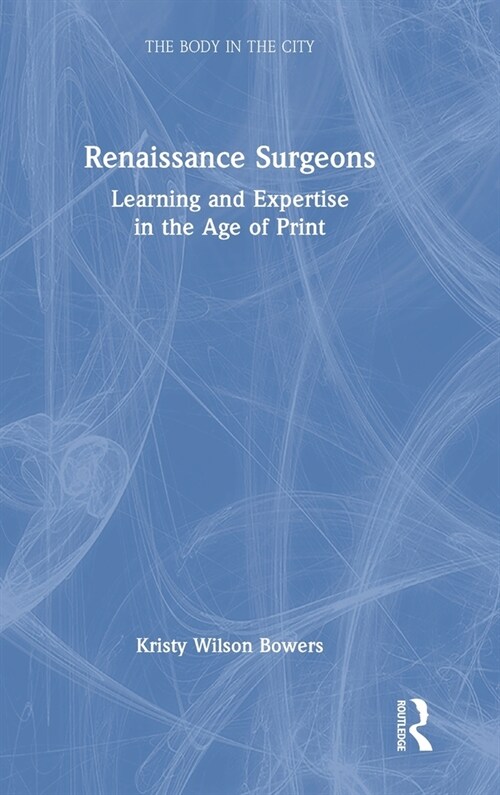 Renaissance Surgeons : Learning and Expertise in the Age of Print (Hardcover)