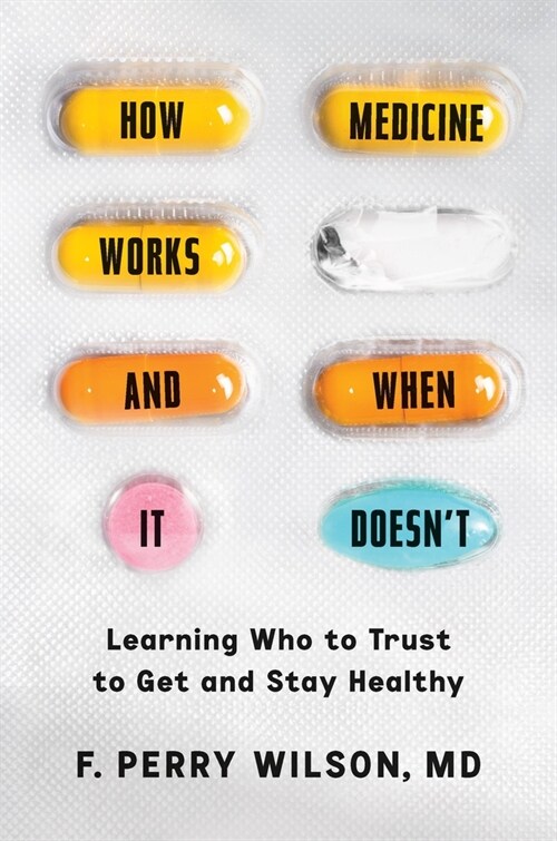 How Medicine Works and When It Doesnt: Learning Who to Trust to Get and Stay Healthy (Hardcover)