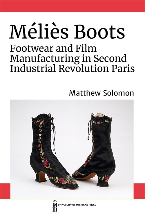 M?i? Boots: Footwear and Film Manufacturing in Second Industrial Revolution Paris (Paperback)