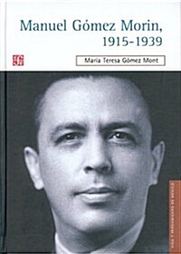 Manuel Gomez Morin, 1915-1939. La Raiz y La Simiente de Un Proyecto Nacional (Hardcover)