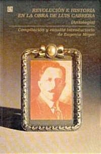 Revolucin E Historia En La Obra de Luis Cabrera: (Antolog-A) (Paperback)