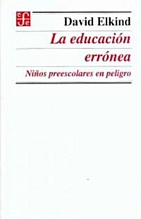 La educacion erronea. Ninos preescolares en peligro (Paperback)