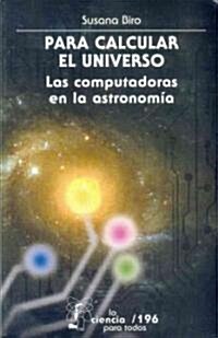 Para Calcular el Universo: Las Computadoras en la Astronomia (Paperback)