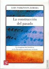 La Construccion del Pasado: La Imaginacion Historica en la Literatura Americana Reciente (Paperback)