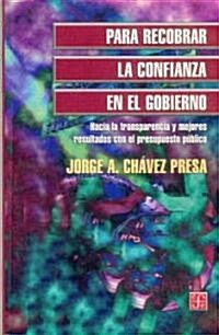 Para Recobrar La Confianza En El Gobierno: Hacia La Transparencia y Mejores Resultados Con El Presupuesto Pblico                                       (Paperback)