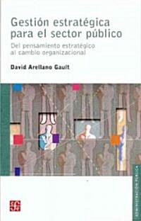 Gestion Estrategica Para el Sector Publico: Del Pensamiento Estrategico al Cambio Organizacional (Paperback)