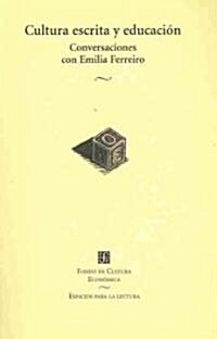 Cultura Escrita y Educacion: Conversaciones de Emilia Ferreiro Con Jose Antonio Castorina, Daniel Goldin y Rosa Maria Torres (Paperback)