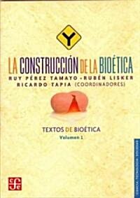 La Construccion de La Bioetica. Textos de Bioetica, Vol. I (Paperback)