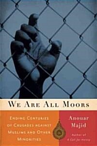 We Are All Moors: Ending Centuries of Crusades Against Muslims and Other Minorities (Hardcover)