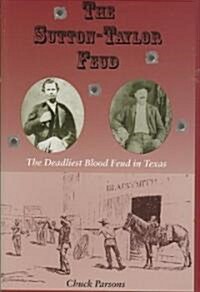 The Sutton-Taylor Feud: The Deadliest Blood Feud in Texas (Hardcover)