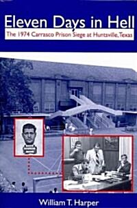 Eleven Days in Hell: The 1974 Carrasco Prison Siege at Huntsville, Texas Volume 3 (Paperback)