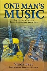 One Mans Music: The Life and Times of Texas Songwriter Vince Bell (Paperback)