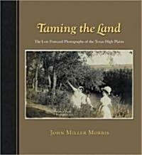 Taming the Land: The Lost Postcard Photographs of the Texas High Plains (Hardcover)