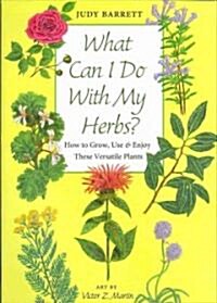 What Can I Do with My Herbs?: How to Grow, Use & Enjoy These Versatile Plants (Hardcover)