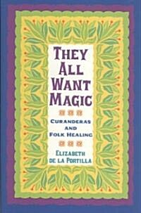 They All Want Magic: Curanderas and Folk Healing (Hardcover)