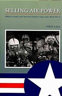 Selling Air Power: Military Aviation and American Popular Culture After World War II (Paperback)