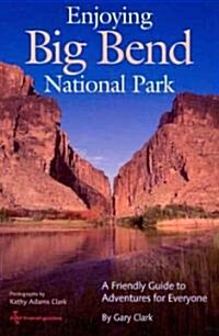 Enjoying Big Bend National Park: A Friendly Guide to Adventures for Everyone Volume 41 (Paperback, Travel Guides)