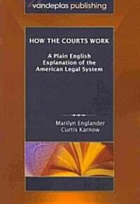 How the Courts Work: A Plain English Explanation of the American Legal System, Paperback Edition (Paperback)