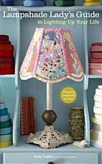 The Lampshade Ladys Guide to Lighting Up Your Life (Hardcover)