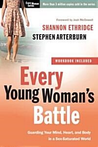 Every Young Womans Battle: Guarding Your Mind, Heart, and Body in a Sex-Saturated World (Paperback)