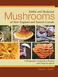 Edible and Medicinal Mushrooms of New England and Eastern Canada: A Photographic Guidebook to Finding and Using Key Species (Paperback)