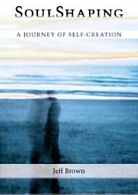 Soulshaping: A Journey of Self-Creation (Paperback)