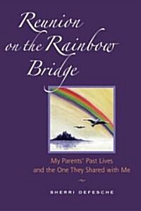 Reunion on the Rainbow Bridge: My Parents Past Lives and the One They Shared with Me (Paperback)