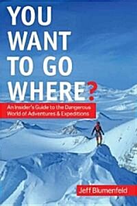You Want to Go Where?: How to Get Someone to Pay for the Trip of Your Dreams (Hardcover)