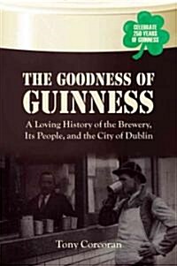 The Goodness of Guinness: A Loving History of the Brewery, Its People, and the City of Dublin (Hardcover)