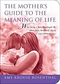 The Mothers Guide to the Meaning of Life: What Being a Mom Has Taught Me about Resiliency, Guilt, Acceptance, and Love (Paperback)