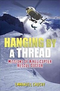 Hanging by a Thread: The Missions of a Helicopter Rescue Doctor (Hardcover)