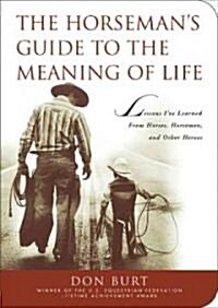 The Horsemans Guide to the Meaning of Life: Lessons Ive Learned from Horses, Horsemen, and Other Heroes (Paperback)