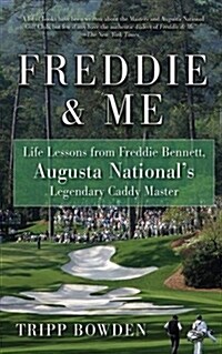 Freddie & Me: Life Lessons from Freddie Bennett, Augusta Nationals Legendary Caddy Master (Hardcover)