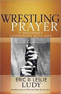 Wrestling Prayer: A Passionate Communion with God (Paperback)