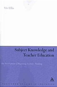 Subject Knowledge and Teacher Education: The Development of Beginning Teachers Thinking (Paperback)