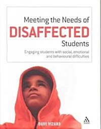 Meeting the Needs of Disaffected Students : Engaging Students with Social, Emotional and Behavioural Difficulties (Paperback)