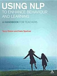 Using NLP to Enhance Behaviour and Learning : A Handbook for Teachers (Paperback)