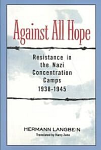 Against All Hope: Resistance in the Nazi Concentration Camps, 1938-1945 (Paperback)