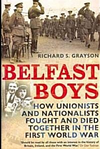 Belfast Boys : How Unionists and Nationalists Fought and Died Together in the First World War (Hardcover)