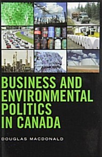 Business and Environmental Politics in Canada (Paperback)