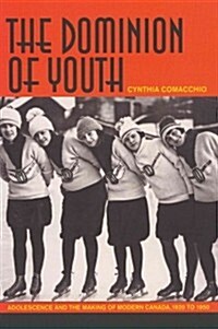 The Dominion of Youth: Adolescence and the Making of Modern Canada, 1920-1950 (Paperback)